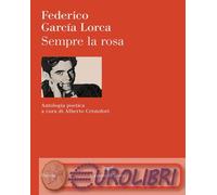 9788834624388 Federico Garc¦a Lorca Sempre la rosa. Testo originale a fronte. Ed