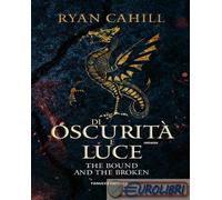 9788834746462 Ryan Cahill Di oscurità e luce. The bound and the broken. Vol. 2 F