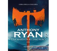 9788834746790 Anthony Ryan Una marea di acciaio nero. L'era della collera. Vol.