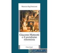Giacomo Matteotti E Il Socialismo Riformista - Maurizio Degl'Innocenti - 2022