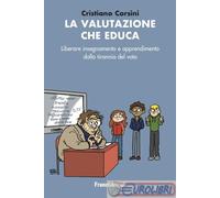 La valutazione che educa. Liberare insegnamento e apprendimento dalla tirannia del voto