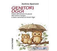 9788835171515 Andrea Spatuzzi Genitori oggi. Come affrontare le paure del nostro