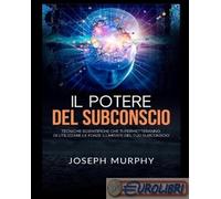 Libri Joseph Murphy - Il Potere Del Subconscio. Tecniche Scientifiche Che Ti Per