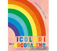 9788836122516 Rachael Davis I colori dell'arcobaleno. La scienza, la magia e il