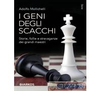 I GENI DEGLI SCACCHI. STORIE, FOLLIE E STRAVAGANZE DEI GRANDI MAESTRI -