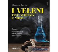 9788836164165 Massimo Centini I veleni tra scienza e mito. Oscuri protagonisti d