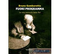 9788836172306 Bruno Gambarotta Fuori programma. Le mie memorie dalla Rai Manni