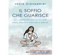 9788836201761 Lucia Giovannini Il soffio che guarisce. Usa il respiro per libera