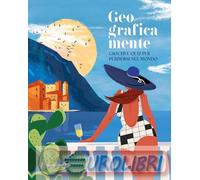 Geograficamente. Giochi e quiz per perdersi nel mondo