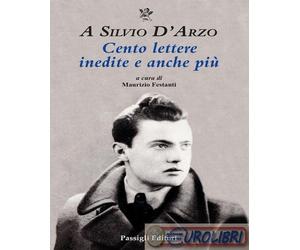9788836820825 A.V. A Silvio D'Arzo. Cento lettere inedite e anche pi Passigli