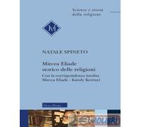 9788837237158 Natale Spineto Mircea Eliade storico delle religioni. Con la corri