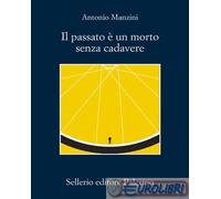 IL PASSATO E' UN MORTO SENZA CADAVERE - MANZINI ANTONIO - Sellerio