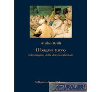 9788838948930 Attilio Brilli Il bagno turco. L’immagine della donna orientale. E