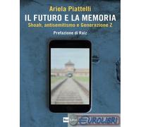 9788839719171 Ariela Piattelli Il futuro e la memoria. Shoah, antisemitismo e Ge
