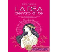 La dea dentro di te. Libera la tua energia femminile