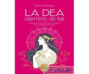 9788841268803 Diana Migliano La dea dentro di te. Ascolta le tue emozioni e libe