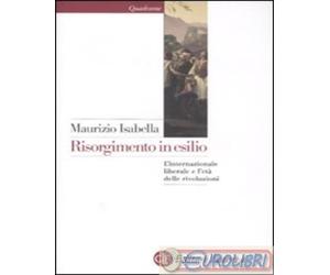 9788842095637 Maurizio Isabella Risorgimento in esilio. L'internazionale liberal