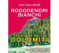9788842559603 Karl Felix Wolff Rododendri bianchi delle Dolomiti Ugo Mursia Edit