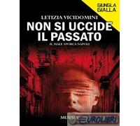 9788842568179 Letizia Vicidomini Non si uccide il passato. Il male sporca Napoli