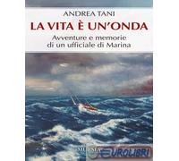 9788842568506 Andrea Tani La vita è un'onda. Avventure e memorie di un ufficiale