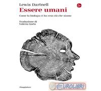 9788842829249 Lewis Dartnell Essere umani. Come la biologia ci ha reso ciò che s