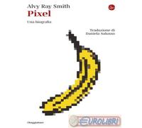 9788842834991 Alvy Ray Smith Pixel. Una biografia Il Saggiatore