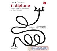 9788842835011 John Oakes Il digiuno. Storia, scienza e filosofia del fare a meno