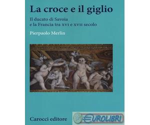 9788843085873 Pierpaolo Merlin La croce e il giglio. Il ducato di Savona e la Fr