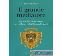 9788843094769 Marina Caffiero Il grande mediatore. Tranquillo Vita Corcos, un ra
