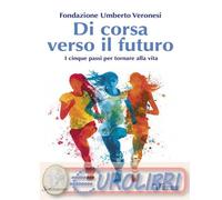 9788845428296 A.A.V.V. Di corsa verso il futuro. I cinque passi per tornare alla