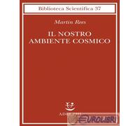 9788845918582 Martin Rees Il nostro ambiente cosmico Adelphi
