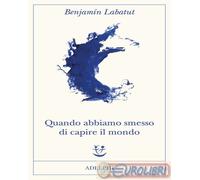 9788845935183 Benjamín Labatut Quando abbiamo smesso di capire il mondo Adelphi
