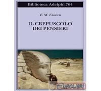 Il crepuscolo dei pensieri - Cioran Emil M.