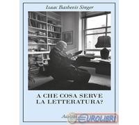 Libri Isaac Bashevis Singer - A Che Cosa Serve La Letteratura?