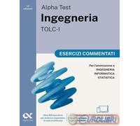 ALPHA TEST. INGEGNERIA. TOLC-I. ESERCIZI COMMENTATI. PER L'AMMISSIONE A INGEGNER