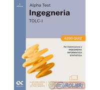 ALPHA TEST. INGEGNERIA. TOLC-I. 4200 QUIZ. PER L'AMMISSIONE A INGEGNERIA, INFORM