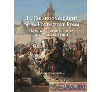 9788849227581 A.A.V.V. La collezione d'arte della Fondazione Roma. Dipinti, scul