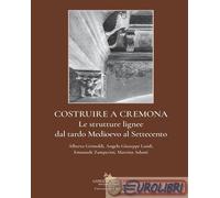 9788849253047 Emanuele Zamperini Costruire a Cremona. Le strutture lignee dal ta