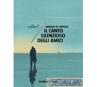 9788849884784 Andrea Di Consoli Il canto silenzioso degli amici Rubbettino