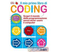 Il mio primo libro di coding. Scopri il mondo della programmazione senza dover usare il computer