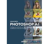 9788850339013 Colin Smith Photoshop AI. Intelligenza artificiale per generare, u