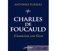 9788851430375 Antonio Furioli Charles de Foucauld. L'amicizia con Gesù Ancora