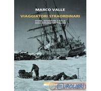 Libri Marco Valle - Viaggiatori Straordinari. Storie, Avventure E Follie Degli E