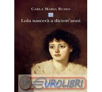 9788854531710 Carla Maria Russo Lola nascerÓ a diciott'anni Neri Pozza