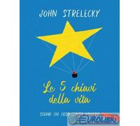 9788855054744 John P. Strelecky Le 5 chiavi della vita. Scopri che cosa conta da