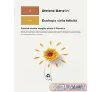 9788855230018 Stefano Bartolini Ecologia della felicità. Perché vivere meglio ai