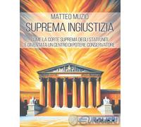 Suprema ingiustizia. Come la Corte Suprema degli Stati Uniti è diventata u...