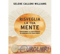 9788855448833 Selene Calloni Williams Risveglia la tua mente. Trasforma la soffe