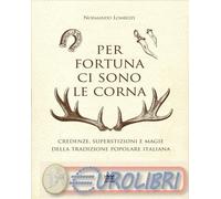 9788856303612 Normando Lombezzi Per fortuna ci sono le corna. Credenze, supersti