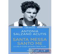 Santa Messa santo me. La vita in Cristo secondo Carlo Acutis
